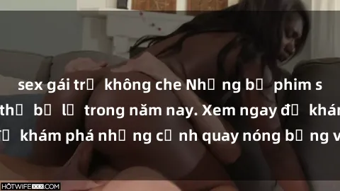 sex gái trẻ không che Những bộ phim sex hot nhất không thể bỏ lỡ trong năm nay. Xem ngay để khám phá những cảnh quay nóng bỏng và đầy kích thích!