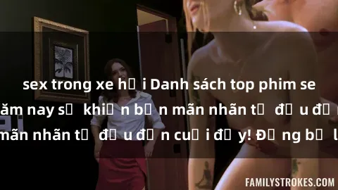 sex trong xe hơi Danh sách top phim sex vietsub hot nhất năm nay sẽ khiến bạn mãn nhãn từ đầu đến cuối đấy! Đừng bỏ lỡ!