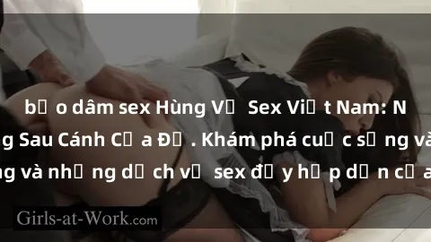 bạo dâm sex Hùng Vỹ Sex Việt Nam: Những Bí Mật Đằng Sau Cánh Cửa Đỏ. Khám phá cuộc sống và những dịch vụ sex đầy hấp dẫn của người Việt Nam.
