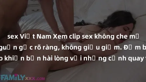 sex Việt Nam Xem clip sex không che mới - Nguồn gốc từ nguồn gốc rõ ràng, không giấu giếm. Đảm bảo khiến bạn hài lòng với những cảnh quay táo bạo và đầy kích thích.