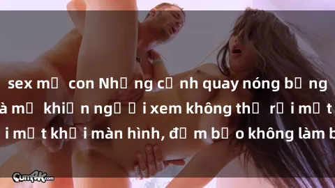 sex mẹ con Những cảnh quay nóng bỏng trong phim sex bà mẹ khiến người xem không thể rời mắt khỏi màn hình, đảm bảo không làm bạn thất vọng!