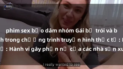 phim sex bạo dâm nhóm Gái bị trói và bị ép buộc làm tình trong chương trình truyền hình thực tế: Hành vi gây phẫn nộ của các nhà sản xuất và người xem.