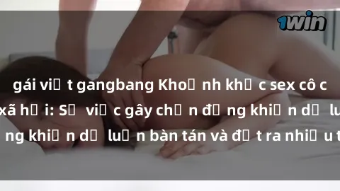 gái việt gangbang Khoảnh khắc sex cô cháu gây sốc trong xã hội: Sự việc gây chấn động khiến dư luận bàn tán và đặt ra nhiều tranh cãi.