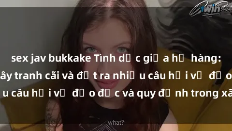 sex jav bukkake Tình dục giữa họ hàng: Những sự kiện gây tranh cãi và đặt ra nhiều câu hỏi về đạo đức và quy định trong xã hội.