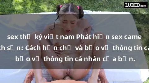 sex thư ký việt nam Phát hiện sex camera ẩn trong khách sạn: Cách hạn chế và bảo vệ thông tin cá nhân của bạn.