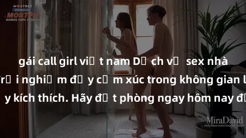 gái call girl việt nam Dịch vụ sex nhà nghỉ đẳng cấp: Trải nghiệm đầy cảm xúc trong không gian lãng mạn, đầy kích thích. Hãy đặt phòng ngay hôm nay để thỏa mãn khát khao của bạn!
