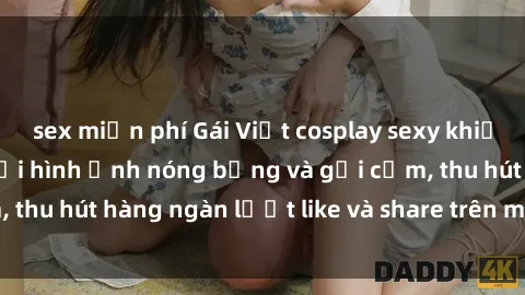 sex miễn phí Gái Việt cosplay sexy khiến fan phát cuồng với hình ảnh nóng bỏng và gợi cảm, thu hút hàng ngàn lượt like và share trên mạng xã hội.