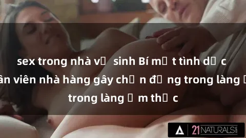 sex trong nhà vệ sinh Bí mật tình dục giữa nhân viên nhà hàng gây chấn động trong làng ẩm thực