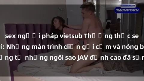 sex người pháp vietsub Thưởng thức sex JAV idol miễn phí: Những màn trình diễn gợi cảm và nóng bỏng từ những ngôi sao JAV đỉnh cao đã sẵn sàng để bạn khám phá.