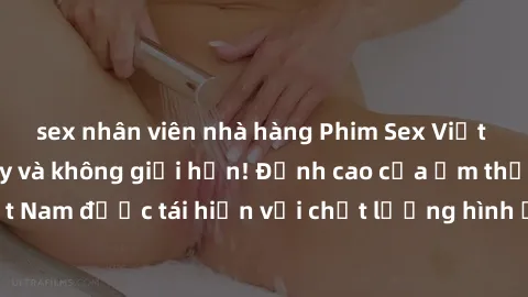 sex nhân viên nhà hàng Phim Sex Việt Nam HD - Xem ngay và không giới hạn! Đỉnh cao của ẩm thực tình dục Việt Nam được tái hiện với chất lượng hình ảnh sắc nét. Hãy thưởng thức ngay!