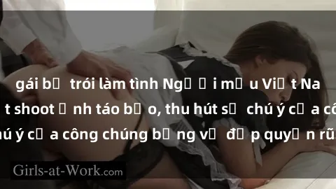 gái bị trói làm tình Người mẫu Việt Nam gây sốt với loạt shoot ảnh táo bạo, thu hút sự chú ý của công chúng bằng vẻ đẹp quyến rũ và gợi cảm.