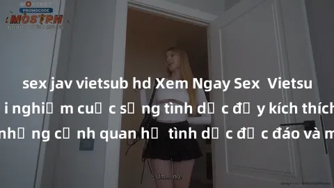 sex jav vietsub hd Xem Ngay Sex  Vietsub Full HD - Cùng trải nghiệm cuộc sống tình dục đầy kích thích với những cảnh quan hệ tình dục độc đáo và mãnh liệt trong bộ phim này!