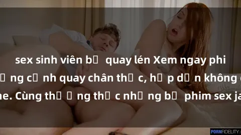 sex sinh viên bị quay lén Xem ngay phim sex jav HD với những cảnh quay chân thực, hấp dẫn không che. Cùng thưởng thức những bộ phim sex jav HD hot nhất hiện nay!
